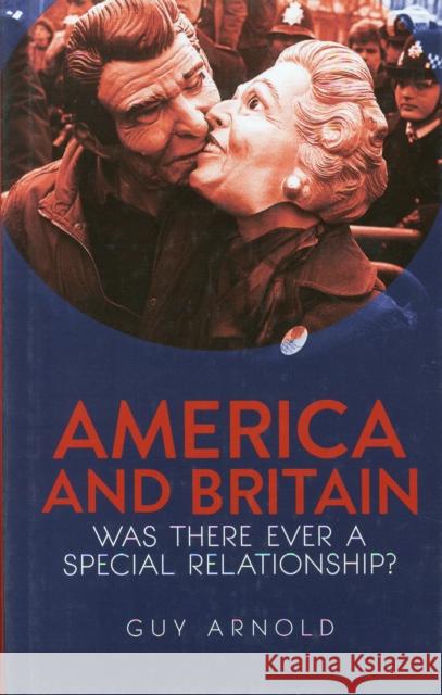 America and Britain: Was There Ever a Special Relationship? Arnold, Guy 9781849043281 0