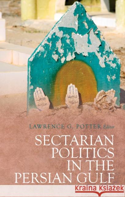 Sectarian Politics in the Persian Gulf Lawrence G. Potter 9781849043380