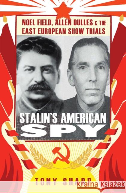Stalin's American Spy: Noel Field, Allen Dulles and the East European Show Trials Sharp, Tony 9781849043441 0