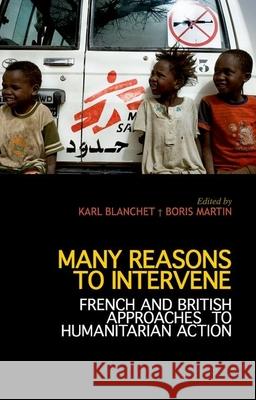 Many Reasons to Intervene: French and British Approaches to Humanitarian Action Karl Blanchet Boris Martin 9781849043496 Oxford University Press
