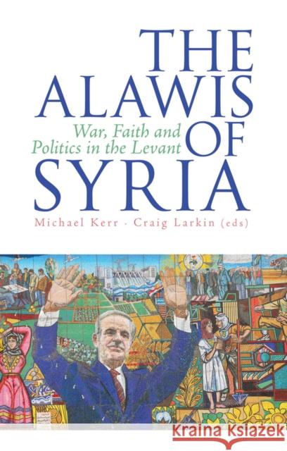 The Alawis of Syria : War, Faith and Politics in the Levant Michael Kerr 9781849043991 HURST C & CO PUBLISHERS LTD