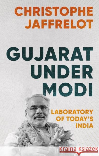 Gujarat Under Modi: Laboratory of Today's India Christophe Jaffrelot 9781849044295