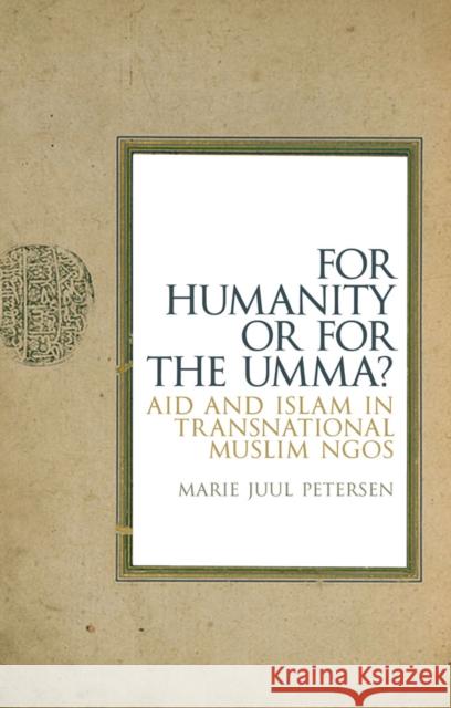 For Humanity or for the Umma?: Aid and Islam in Transnational Muslim Ngos Petersen, Marie Juul 9781849044325 Hurst