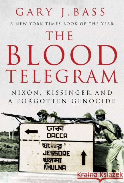 The Blood Telegram : Nixon, Kissinger and a Forgotten Genocide Gary J Bass 9781849044578