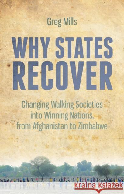 Why States Recover: Changing Walking Societies Into Winning Nations, from Afghanistan to Zimbabwe Greg, Dr Mills 9781849044615