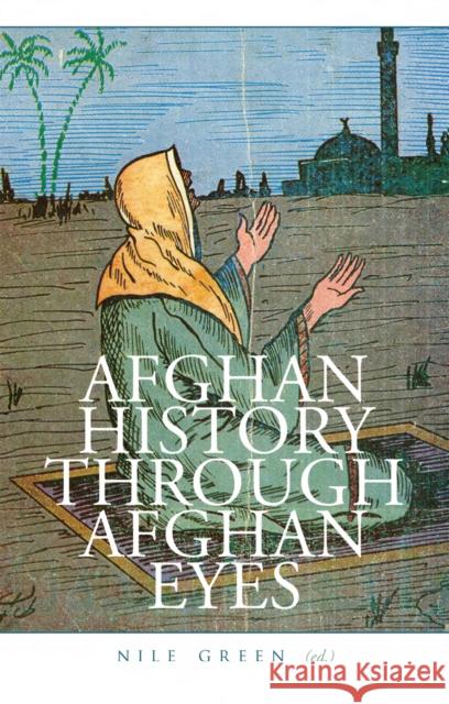 Afghan History Through Afghan Eyes Nile Green 9781849045087 HURST C & CO PUBLISHERS LTD