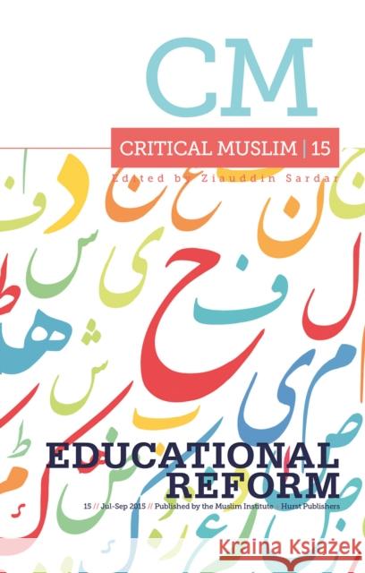 Critical Muslim 15: Educational Reform Ziauddin Sardar Robin Yassin-Kassab 9781849045421 Hurst