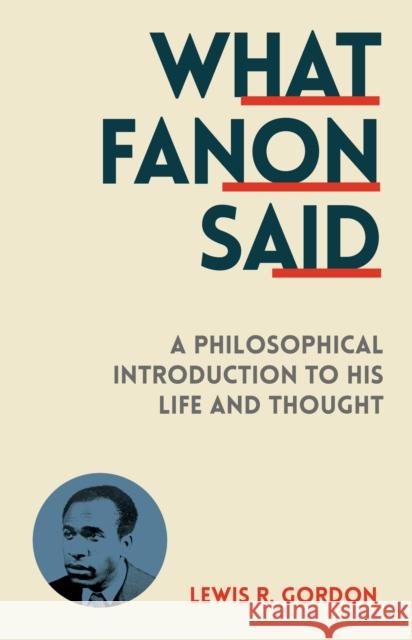 What Fanon Said: A Philosophical Introduction to His Life and Thought Lewis R. Gordon 9781849045506 C Hurst & Co Publishers Ltd