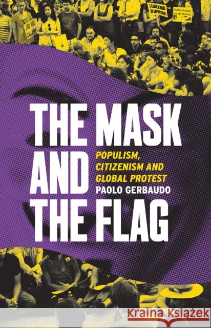Mask and the Flag Populism, Citizenism and Global Protest  9781849045568 