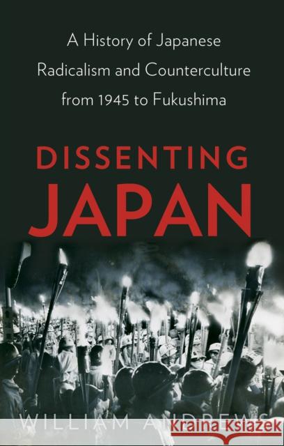 Dissenting Japan: A History of Japanese Radicalism and Counterculture from 1945 to Fukushima Andrews, William 9781849045797 HURST C & CO PUBLISHERS LTD