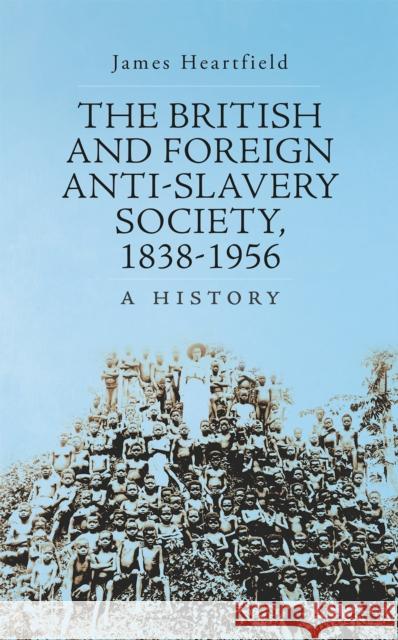 The British and Foreign Anti-Slavery Society 1838-1956 James Heartfield 9781849046336 C Hurst & Co Publishers Ltd