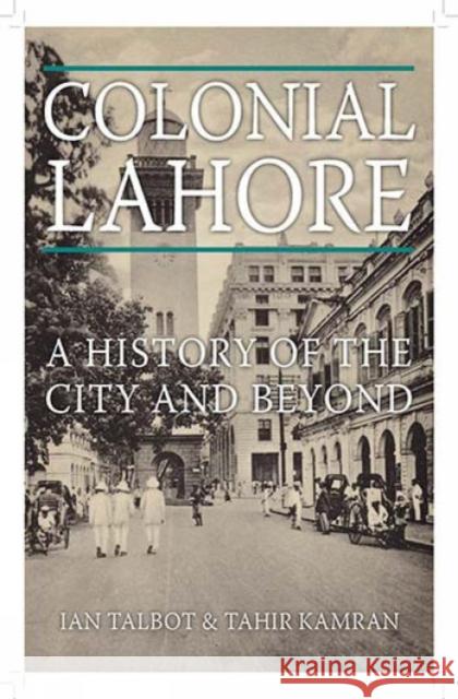 Colonial Lahore A History of the City and Beyond Talbot, Ian|||Kamran, Tahir 9781849046534 