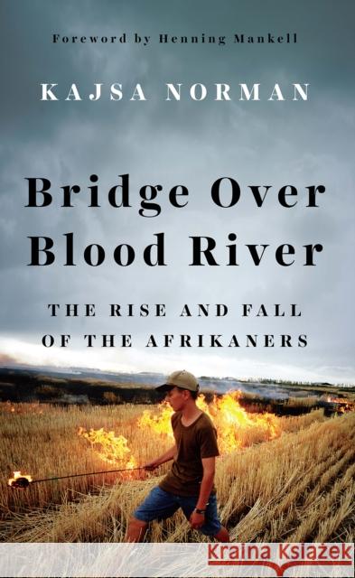 Bridge Over Blood River: The Rise and Fall of the Afrikaners Kajsa Norman 9781849046817