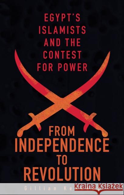 From Independence to Revolution: Egypt's Islamists and the Contest for Power Kennedy, Gillian 9781849047050 