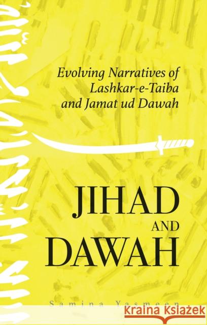 Jihad and Dawah: Evolving Narratives of Lashkar-E-Taiba and Jamat Ud Dawah Samina Yasmeen 9781849047104