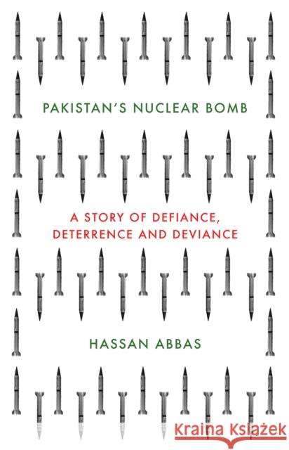 Pakistan's Nuclear Bomb: A Story of Defiance, Deterrence, and Deviance Abbas, Hassan 9781849047159