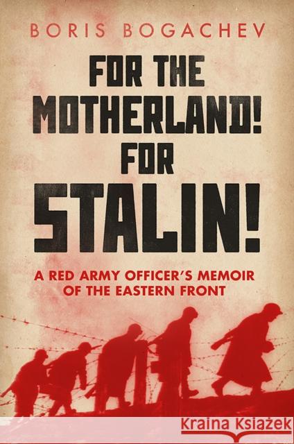 For the Motherland! for Stalin!: A Red Army Officer's Memoir of the Eastern Front Boris Bogachev Maria Bogacheva Professor Geoffrey Roberts 9781849047975
