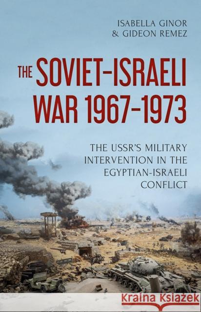 Soviet-Israeli War, 1969-1973 The USSR's Intervention in the Egyptian-Israeli Conflict Ginor, Isabella|||Remez, Gideon 9781849048194