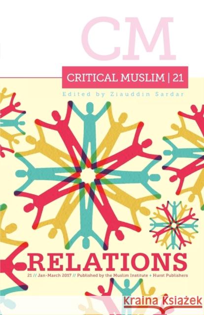 Critical Muslim 21: Relations Ziauddin Sardar 9781849048231 Hurst & Co.