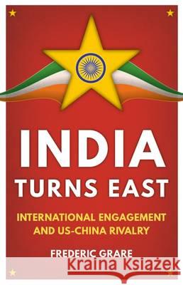 India Turns East International Engagement and US-China Rivalry Grare, Frederic 9781849048354