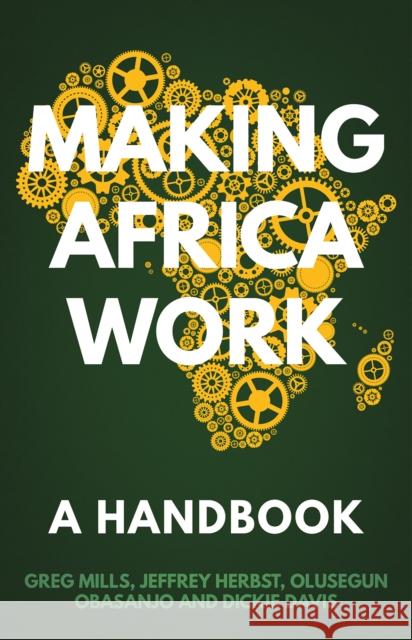 Making Africa Work: A Handbook Greg Mills Olusegun Obasanjo Jeffrey Herbst 9781849048736