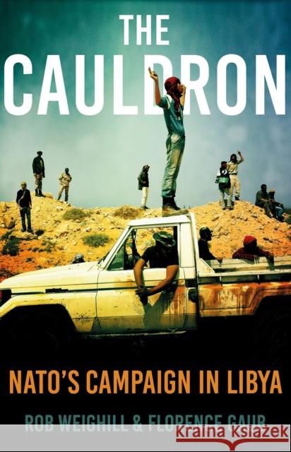 The Cauldron: NATO’s Campaign in Libya Florence Gaub 9781849048828 C Hurst & Co Publishers Ltd