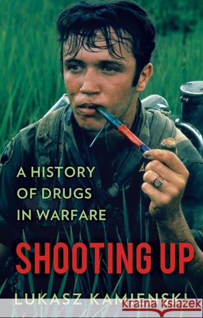 Shooting Up: A History of Drugs in Warfare Kamienski, Lukasz 9781849048835