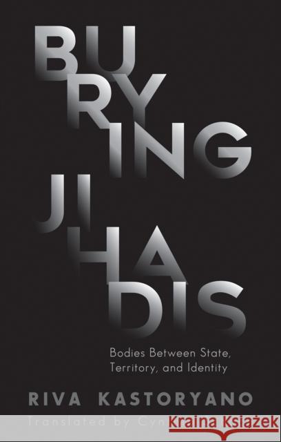 Burying Jihadis Bodies Between State, Territory, and Identity Kastoryano, Riva 9781849048859