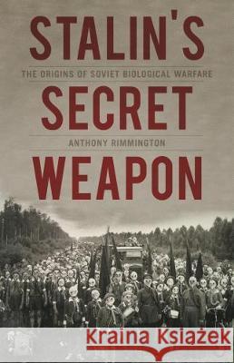 Stalin's Secret Weapon: The Origins of Soviet Biological Warfare Anthony Rimmington 9781849048958 C Hurst & Co Publishers Ltd