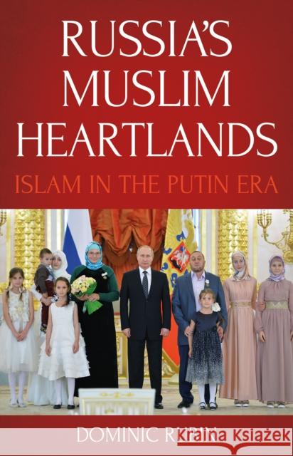 Russia's Muslim Heartlands: Islam in the Putin Era Dominic Rubin 9781849048965