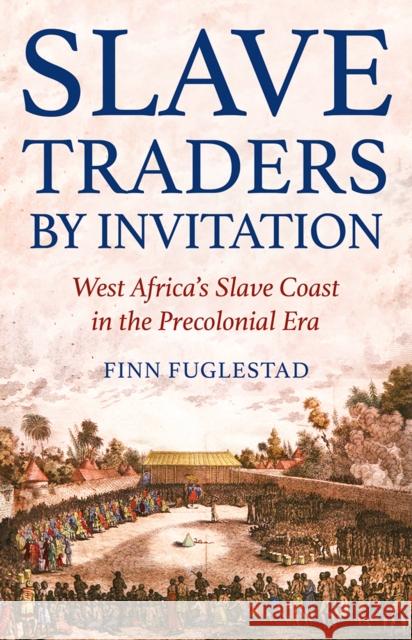 Slave Traders by Invitation West Africa's Slave Coast in the Precolonial Era Fuglestad, Finn 9781849049061 