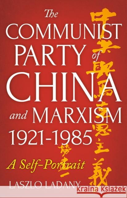 The Communist Party of China and Marxism, 1921-1985: A Self-Portrait Laszlo Ladany 9781849049108