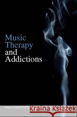 Music Therapy and Addictions David Aldridge 9781849050128