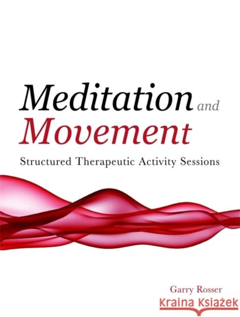 Meditation and Movement: Structured Therapeutic Activity Sessions Rosser, Garry 9781849050180 0