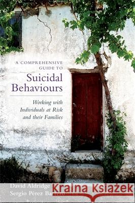 A Comprehensive Guide to Suicidal Behaviours: Working with Individuals at Risk and Their Families Aldridge, David 9781849050258