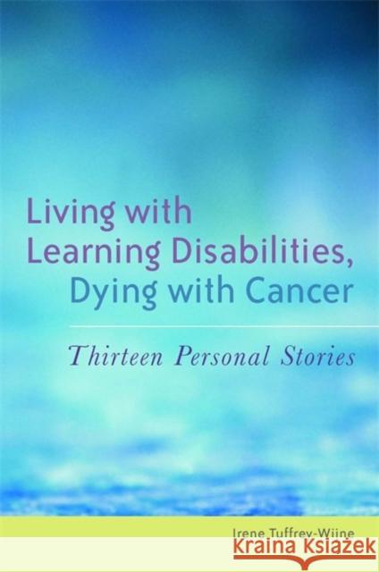 Living with Learning Disabilities, Dying with Cancer: Thirteen Personal Stories Tuffrey-Wijne, Irene 9781849050272 0