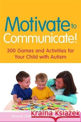 Motivate to Communicate!: 300 Games and Activities for Your Child with Autism Griffin, Simone 9781849050418 0