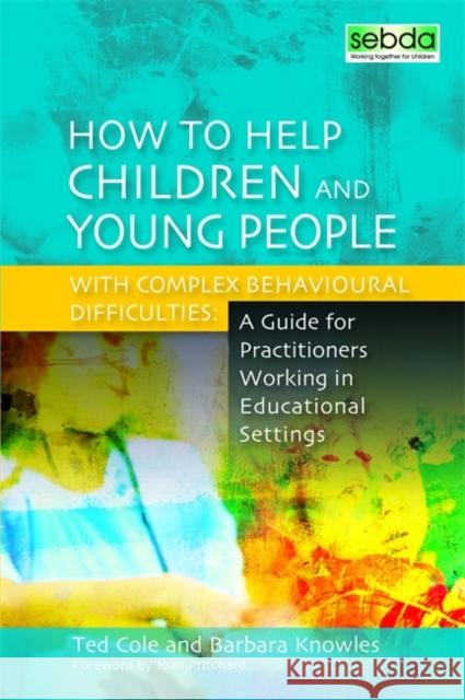 How to Help Children and Young People with Complex Behavioural Difficulties: A Guide for Practitioners Working in Educational Settings Knowles, Barbara 9781849050494 0