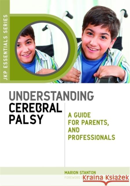 Understanding Cerebral Palsy: A Guide for Parents and Professionals Stanton, Marion 9781849050609 0