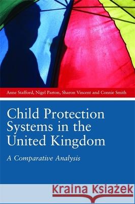 Child Protection Systems in the United Kingdom: A Comparative Analysis Stafford, Anne 9781849050678