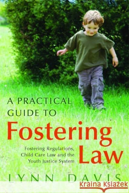 A Practical Guide to Fostering Law: Fostering Regulations, Child Care Law and the Youth Justice System Davis, Lynn 9781849050920 0