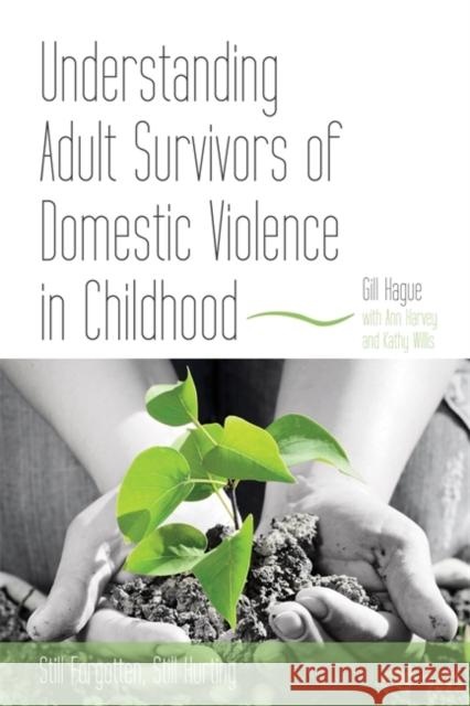 Understanding Adult Survivors of Domestic Violence in Childhood: Still Forgotten, Still Hurting Hague, Gill 9781849050968