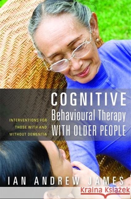 Cognitive Behavioural Therapy with Older People: Interventions for Those with and Without Dementia James, Ian Andrew 9781849051002 0