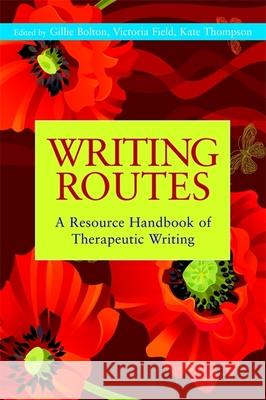 Writing Routes: A Resource Handbook of Therapeutic Writing Bolton, Gillie 9781849051071