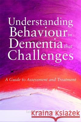 Understanding Behaviour in Dementia That Challenges: A Guide to Assessment and Treatment James, Ian Andrew 9781849051088 0