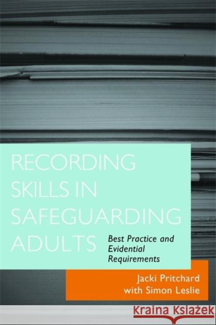 Recording Skills in Safeguarding Adults: Best Practice and Evidential Requirements Pritchard, Jacki 9781849051125