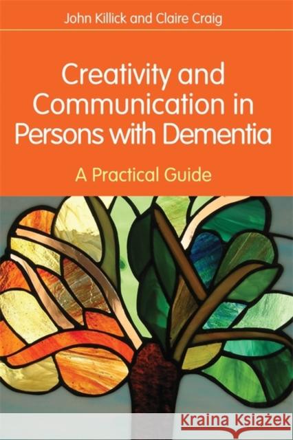 Creativity and Communication in Persons with Dementia: A Practical Guide Craig, Claire 9781849051132 Jessica Kingsley Publishers