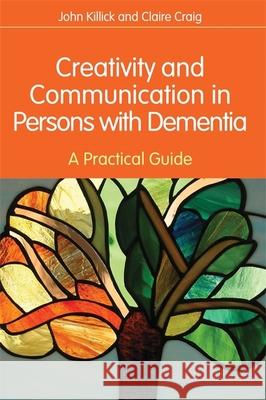 Creativity and Communication in Persons with Dementia: A Practical Guide Craig, Claire 9781849051132 Jessica Kingsley Publishers