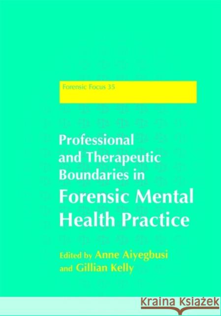 Professional and Therapeutic Boundaries in Forensic Mental Health Practice Edited by Anne Aiyegbusi 9781849051392