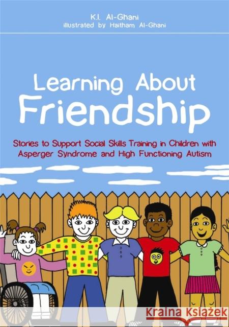 Learning about Friendship: Stories to Support Social Skills Training in Children with Asperger Syndrome and High Functioning Autism Al-Ghani, Haitham 9781849051453 0